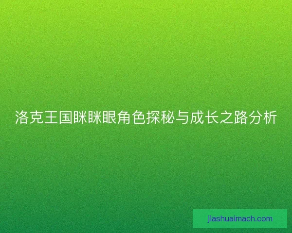 洛克王国眯眯眼角色探秘与成长之路分析