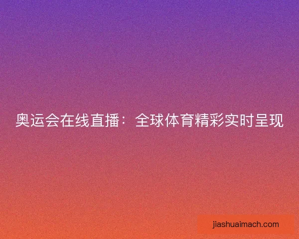 奥运会在线直播：全球体育精彩实时呈现